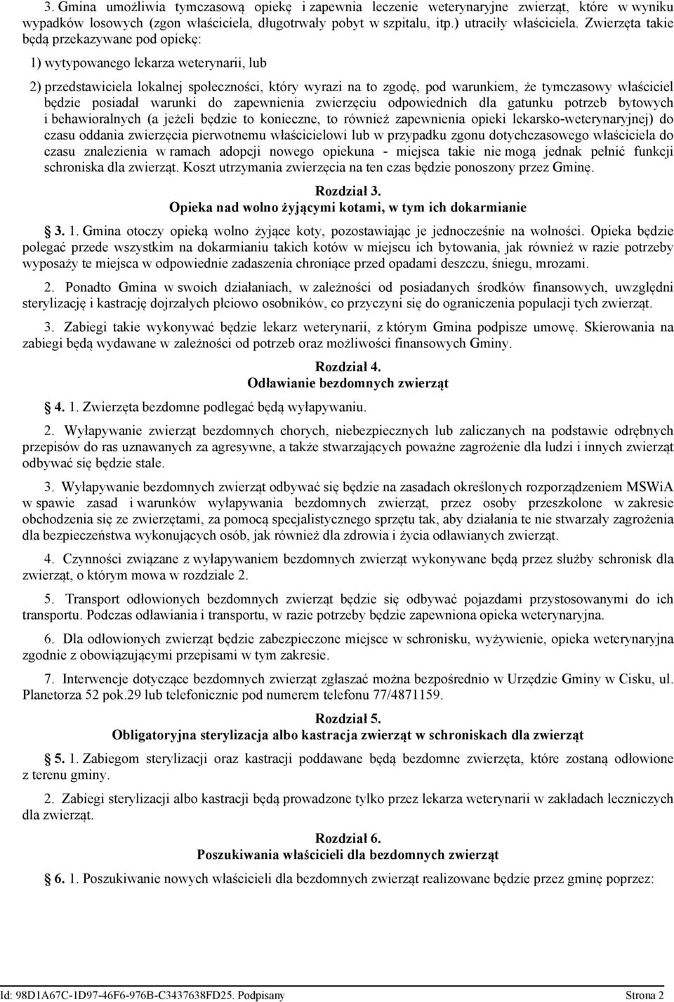 będzie posiadał warunki do zapewnienia zwierzęciu odpowiednich dla gatunku potrzeb bytowych i behawioralnych (a jeżeli będzie to konieczne, to również zapewnienia opieki lekarsko-weterynaryjnej) do