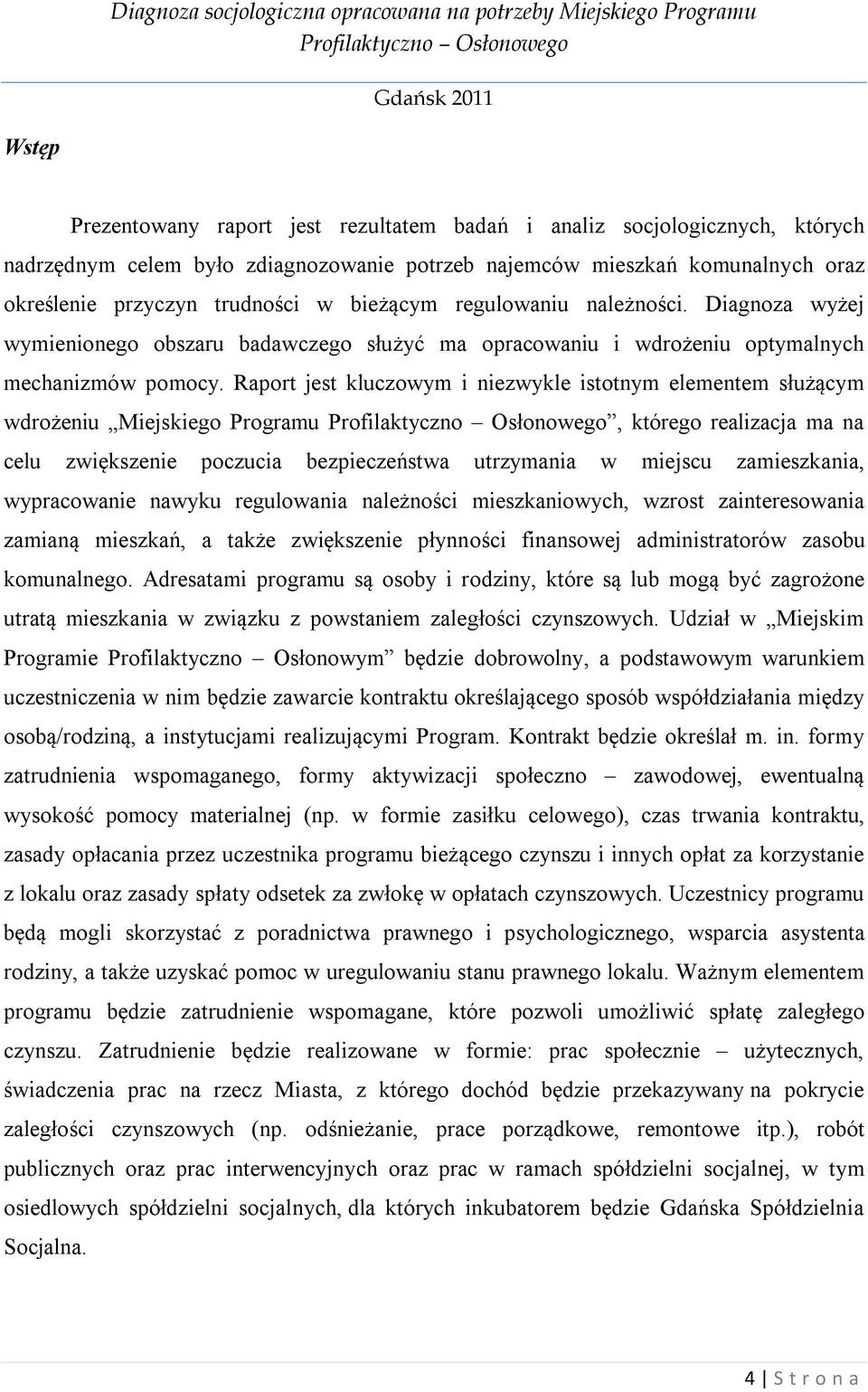 Raport jest kluczowym i niezwykle istotnym elementem służącym wdrożeniu Miejskiego Programu, którego realizacja ma na celu zwiększenie poczucia bezpieczeństwa utrzymania w miejscu zamieszkania,
