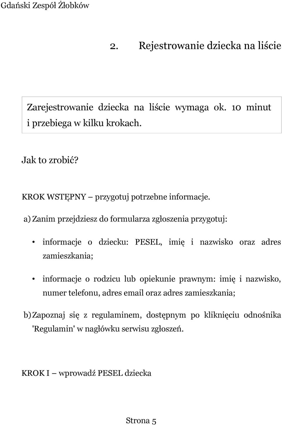 a) Zanim przejdziesz do formularza zgłoszenia przygotuj: informacje o dziecku: PESEL, imię i nazwisko oraz adres zamieszkania; informacje o