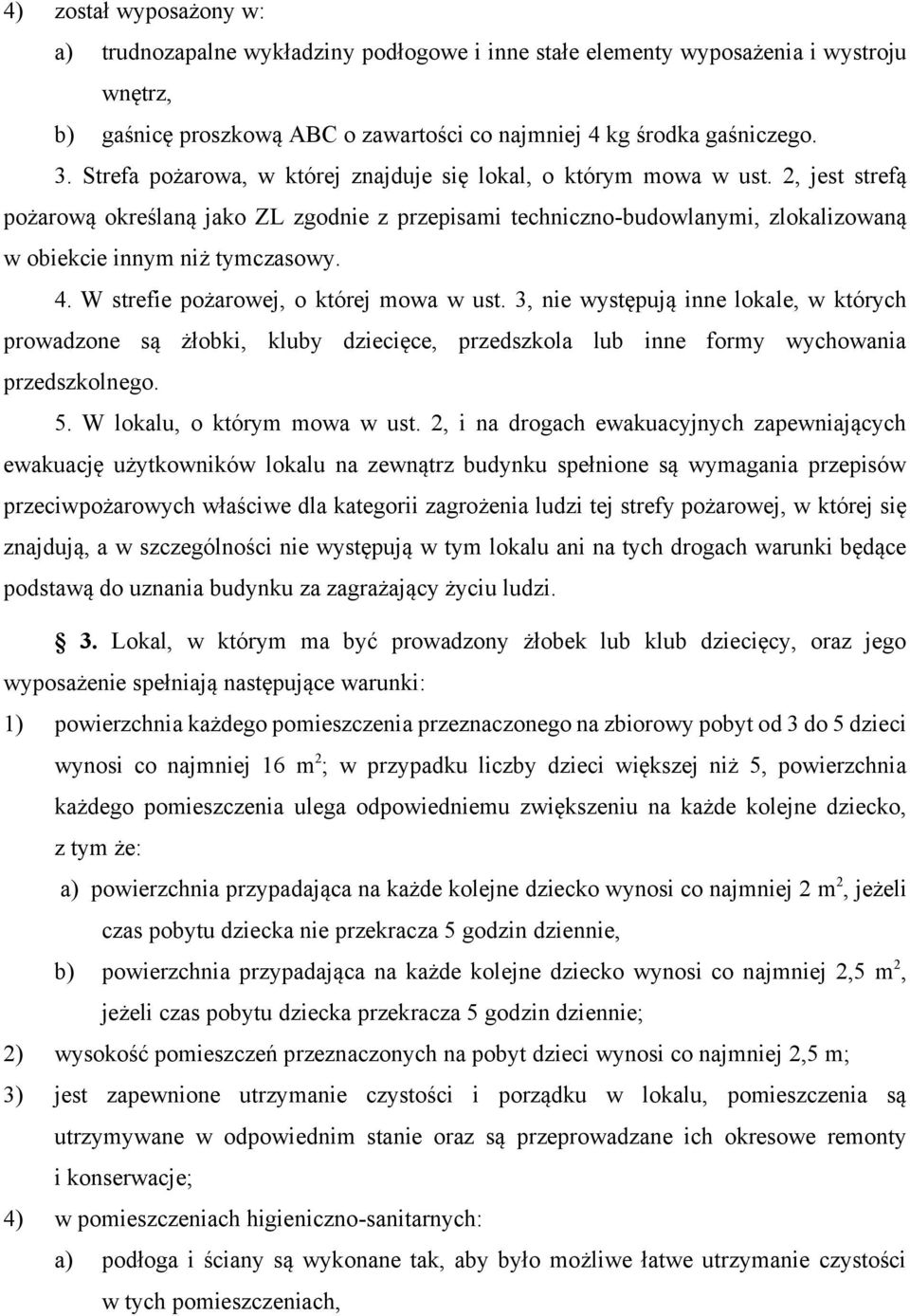 4. W strefie pożarowej, o której mowa w ust. 3, nie występują inne lokale, w których prowadzone są żłobki, kluby dziecięce, przedszkola lub inne formy wychowania przedszkolnego. 5.