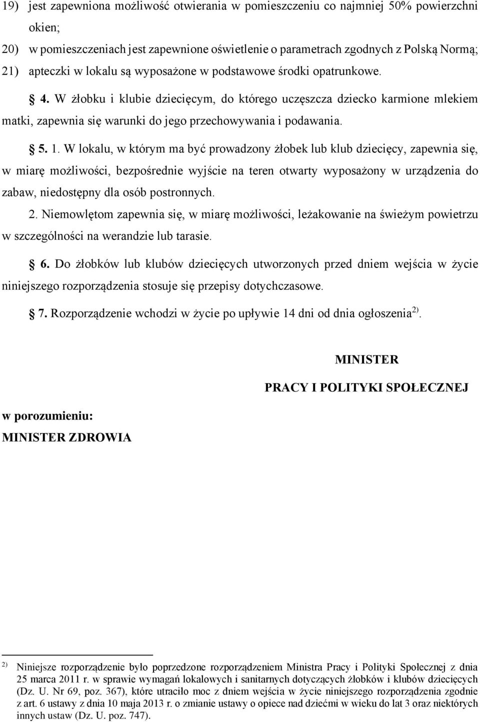 1. W lokalu, w którym ma być prowadzony żłobek lub klub dziecięcy, zapewnia się, w miarę możliwości, bezpośrednie wyjście na teren otwarty wyposażony w urządzenia do zabaw, niedostępny dla osób