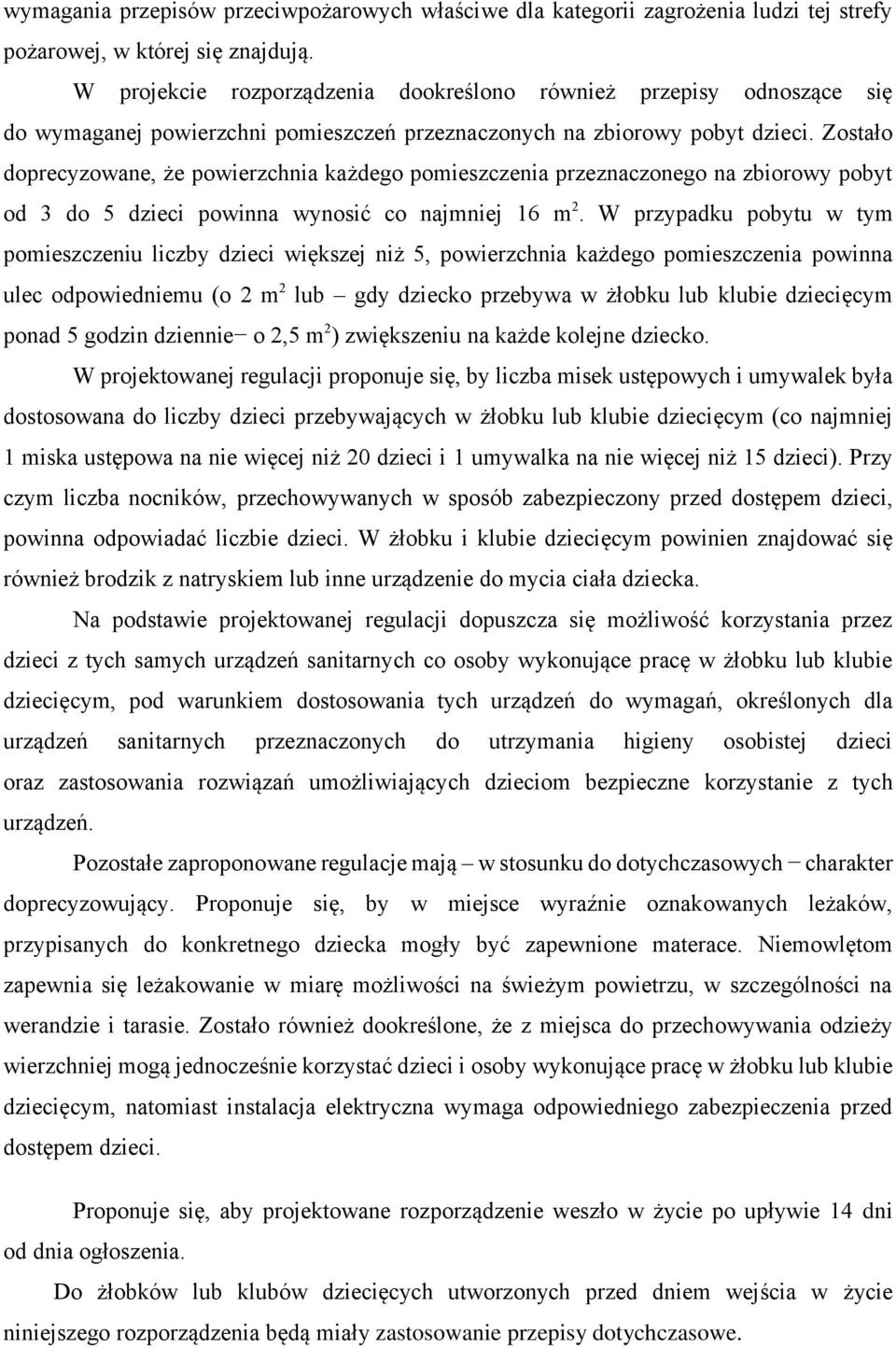 Zostało doprecyzowane, że powierzchnia każdego pomieszczenia przeznaczonego na zbiorowy pobyt od 3 do 5 dzieci powinna wynosić co najmniej 16 m 2.