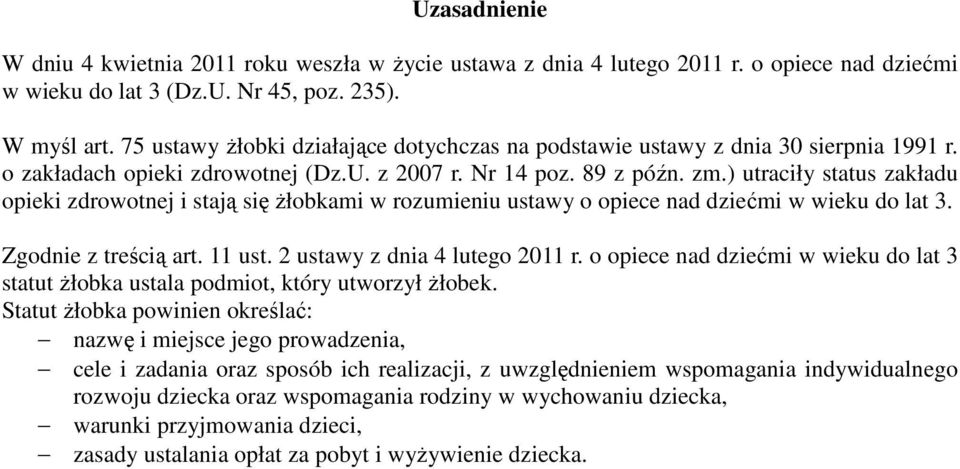 ) utraciły status zakładu opieki zdrowotnej i stają się żłobkami w rozumieniu ustawy o opiece nad dziećmi w wieku do lat 3. Zgodnie z treścią art. 11 ust. 2 ustawy z dnia 4 lutego 2011 r.