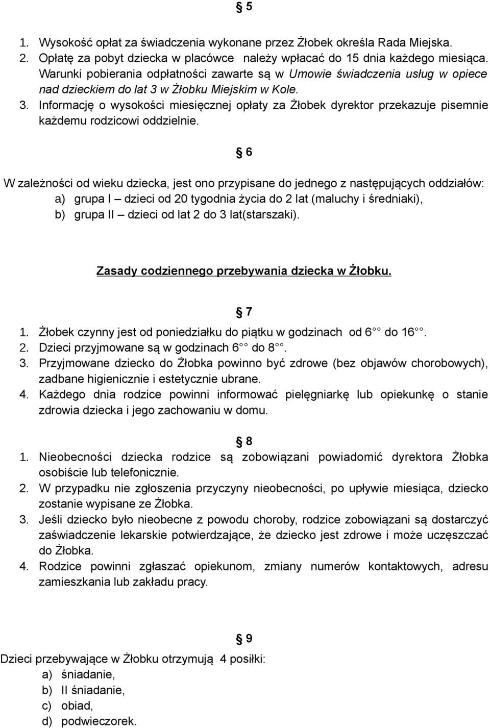 w Żłobku Miejskim w Kole. 3. Informację o wysokości miesięcznej opłaty za Żłobek dyrektor przekazuje pisemnie każdemu rodzicowi oddzielnie.