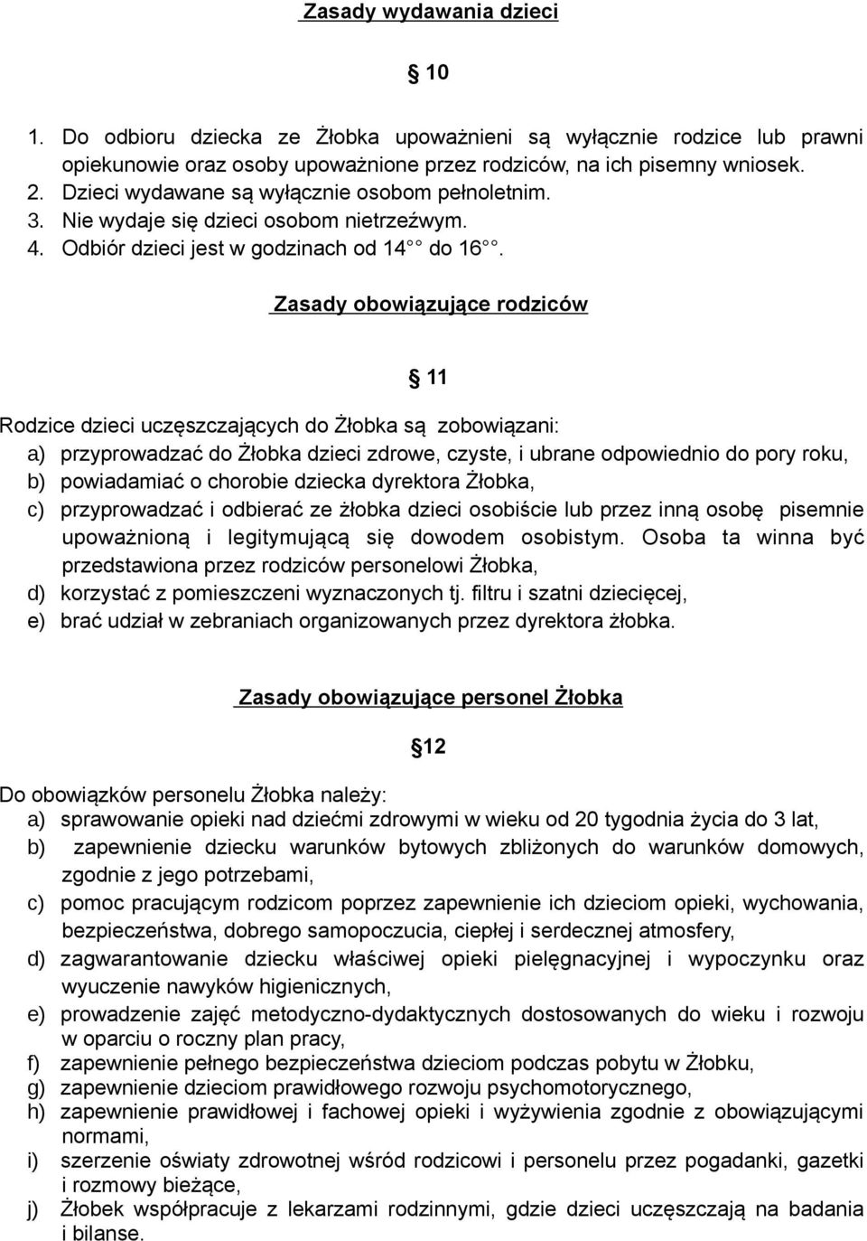 Zasady obowiązujące rodziców 11 Rodzice dzieci uczęszczających do Żłobka są zobowiązani: a) przyprowadzać do Żłobka dzieci zdrowe, czyste, i ubrane odpowiednio do pory roku, b) powiadamiać o chorobie