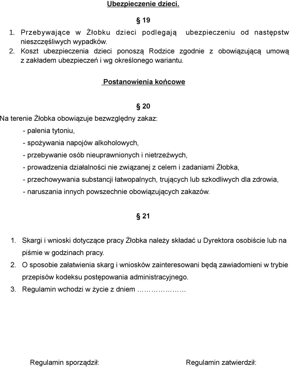 Postanowienia końcowe 20 Na terenie Żłobka obowiązuje bezwzględny zakaz: - palenia tytoniu, - spożywania napojów alkoholowych, - przebywanie osób nieuprawnionych i nietrzeźwych, - prowadzenia