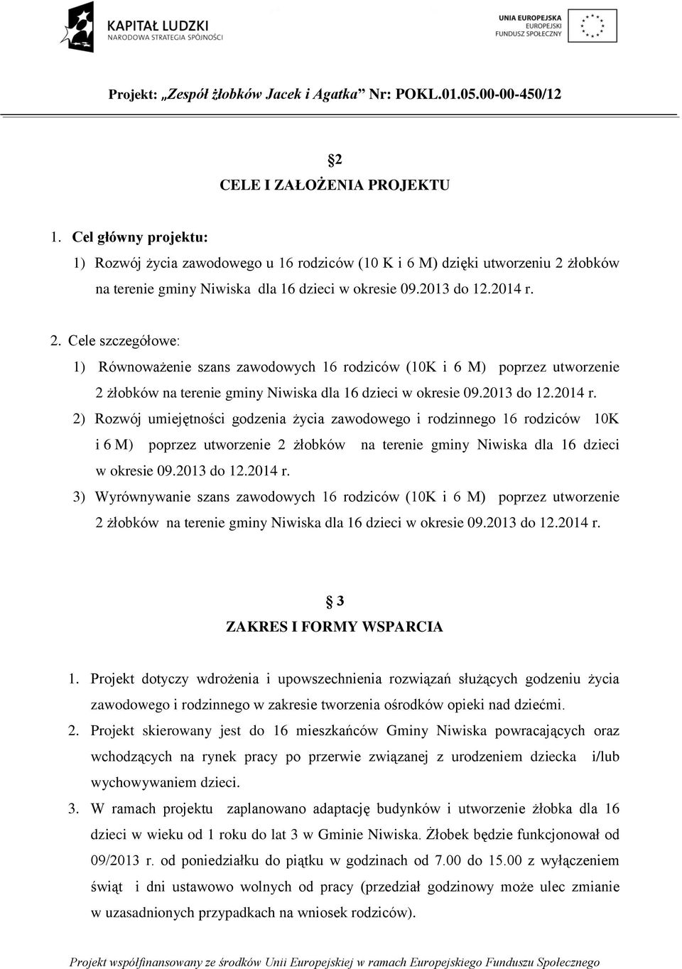 2013 do 12.2014 r. 3) Wyrównywanie szans zawodowych 16 rodziców (10K i 6 M) poprzez utworzenie 2 żłobków na terenie gminy Niwiska dla 16 dzieci w okresie 09.2013 do 12.2014 r. 3 ZAKRES I FORMY WSPARCIA 1.