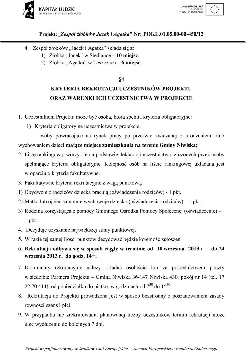 Uczestnikiem Projektu może być osoba, która spełnia kryteria obligatoryjne: 1) Kryteria obligatoryjne uczestnictwa w projekcie: - osoby powracające na rynek pracy po przerwie związanej z urodzeniem