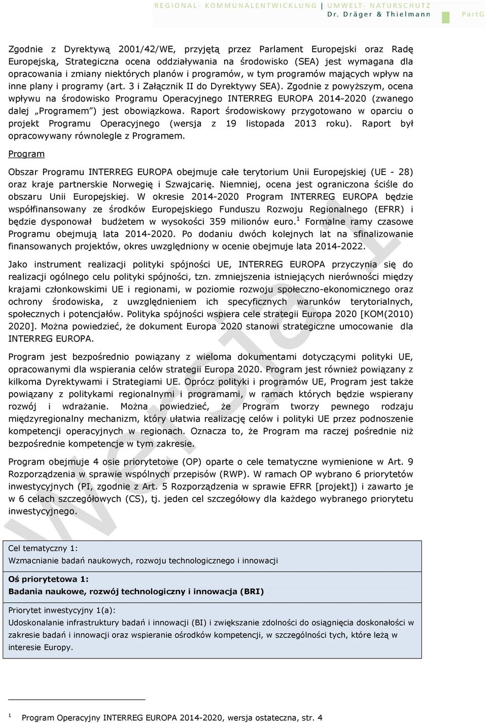 Zgodnie z powyŝszym, ocena wpływu na środowisko Programu Operacyjnego INTERREG EUROPA 2014-2020 (zwanego dalej Programem ) jest obowiązkowa.