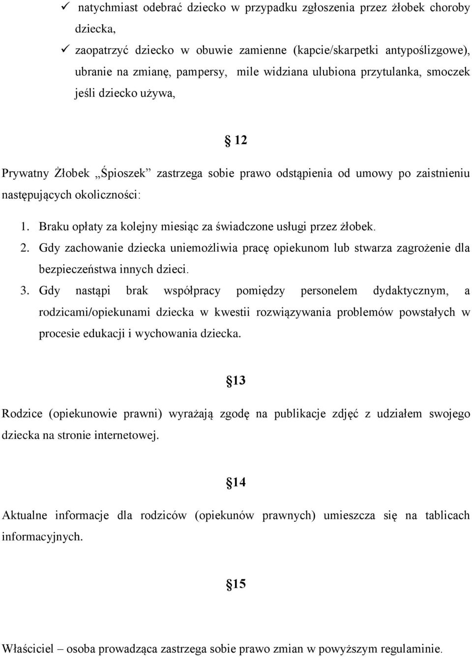 Braku opłaty za kolejny miesiąc za świadczone usługi przez żłobek. 2. Gdy zachowanie dziecka uniemożliwia pracę opiekunom lub stwarza zagrożenie dla bezpieczeństwa innych dzieci. 3.