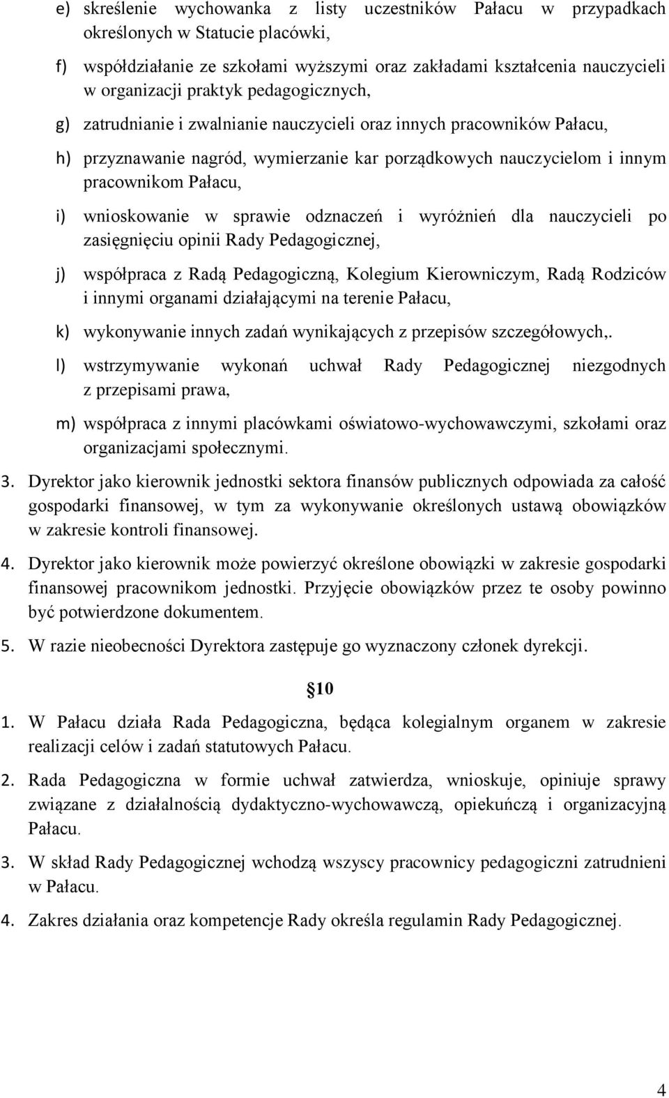 w sprawie odznaczeń i wyróżnień dla nauczycieli po zasięgnięciu opinii Rady Pedagogicznej, j) współpraca z Radą Pedagogiczną, Kolegium Kierowniczym, Radą Rodziców i innymi organami działającymi na