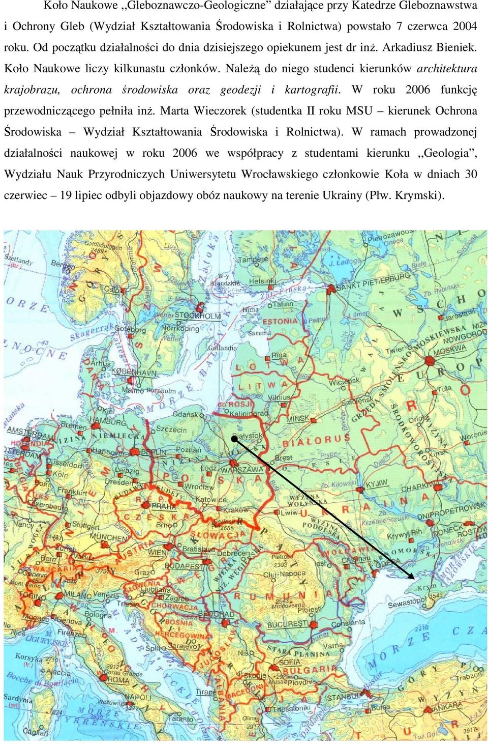 NaleŜą do niego studenci kierunków architektura krajobrazu, ochrona środowiska oraz geodezji i kartografii. W roku 2006 funkcję przewodniczącego pełniła inŝ.