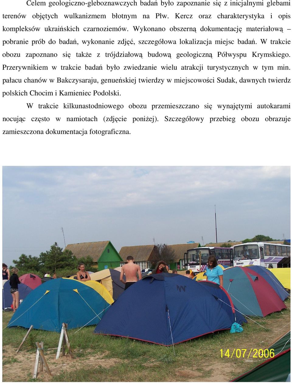 W trakcie obozu zapoznano się takŝe z trójdziałową budową geologiczną Półwyspu Krymskiego. Przerywnikiem w trakcie badań było zwiedzanie wielu atrakcji turystycznych w tym min.