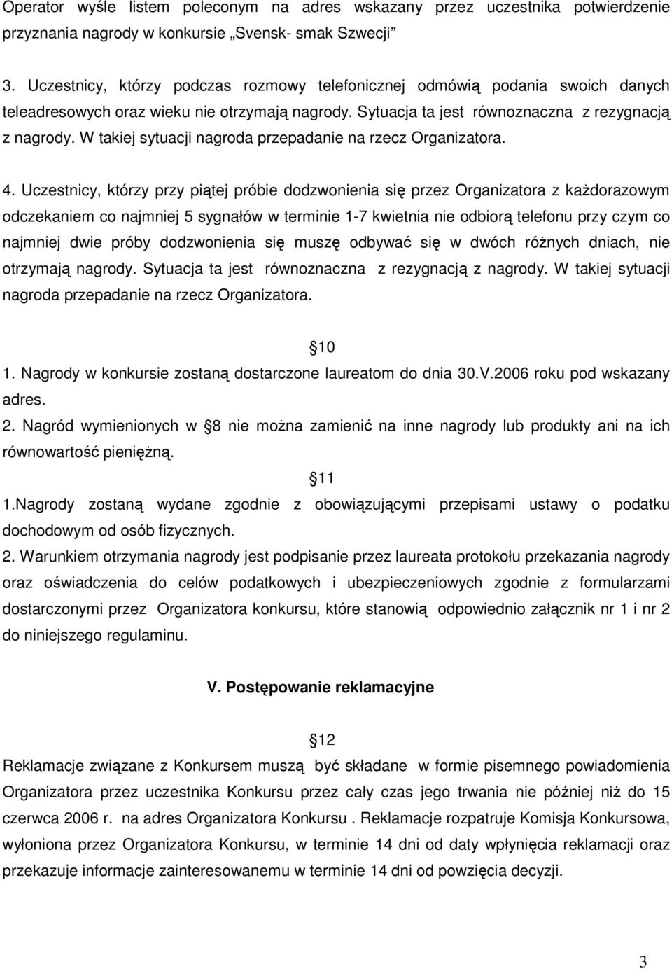 W takiej sytuacji nagroda przepadanie na rzecz Organizatora. 4.