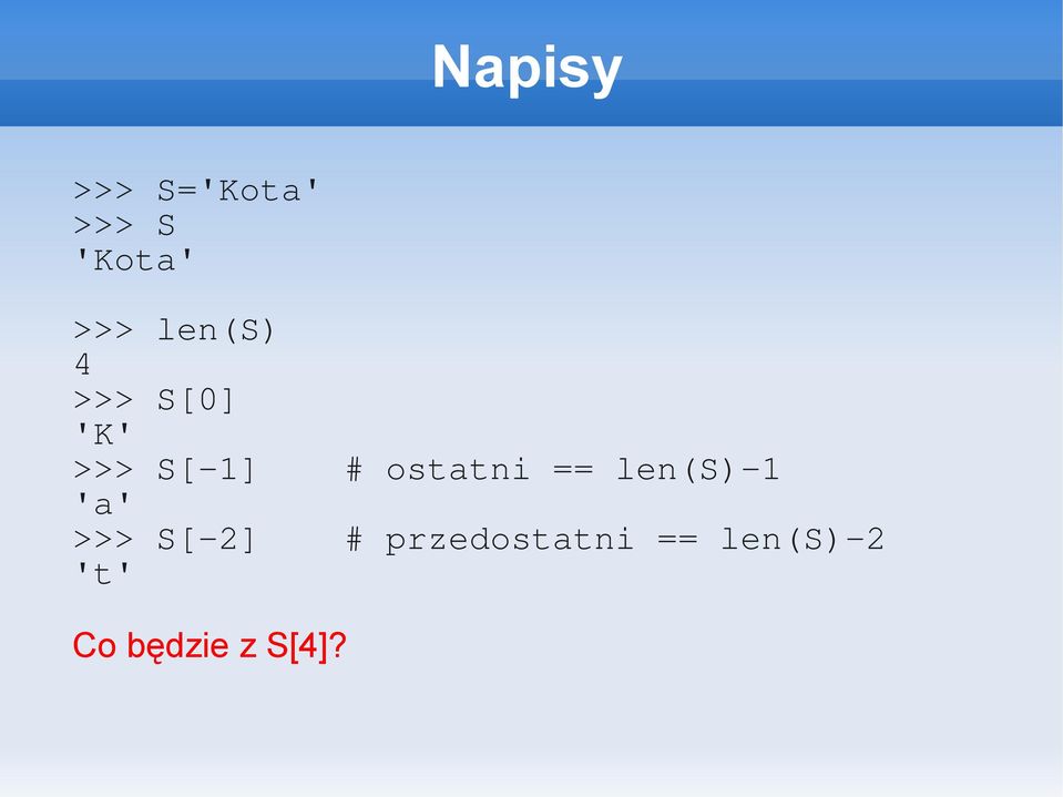 ostatni == len(s)-1 'a' >>> S[-2] #