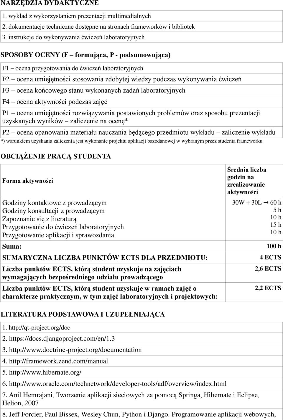 podczas wykonywania ćwiczeń F3 ocena końcowego stanu wykonanych zadań laboratoryjnych F4 ocena aktywności podczas zajęć P1 ocena umiejętności rozwiązywania postawionych problemów oraz sposobu