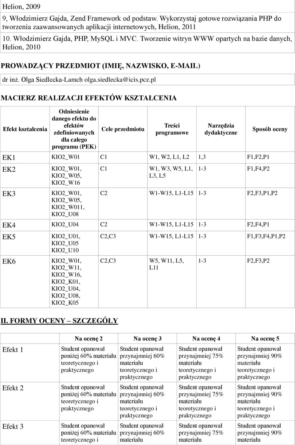 pl MACIERZ REALIZACJI EFEKTÓW KSZTAŁCENIA Efekt kształcenia Odniesienie danego efektu do efektów zdefiniowanych dla całego programu (PEK) Cele przedmiotu Treści programowe Narzędzia dydaktyczne EK1