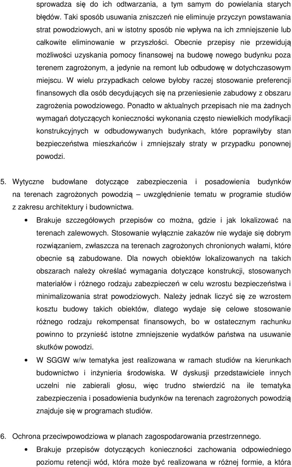 Obecnie przepisy nie przewidują możliwości uzyskania pomocy finansowej na budowę nowego budynku poza terenem zagrożonym, a jedynie na remont lub odbudowę w dotychczasowym miejscu.