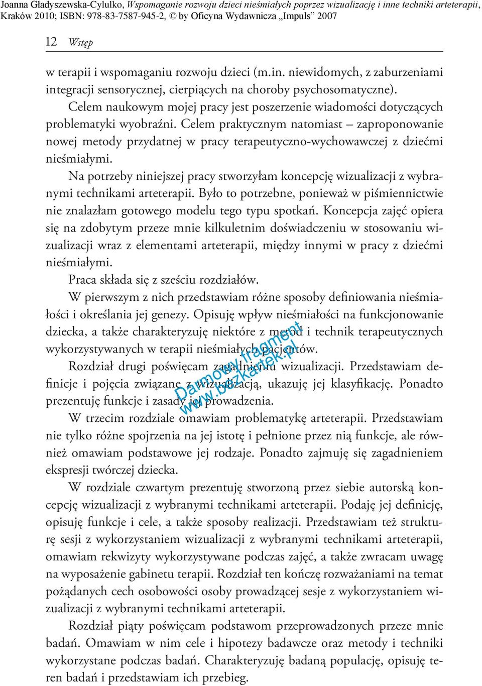 Celem praktycznym natomiast zaproponowanie nowej metody przydatnej w pracy terapeutyczno-wychowawczej z dziećmi nieśmiałymi.