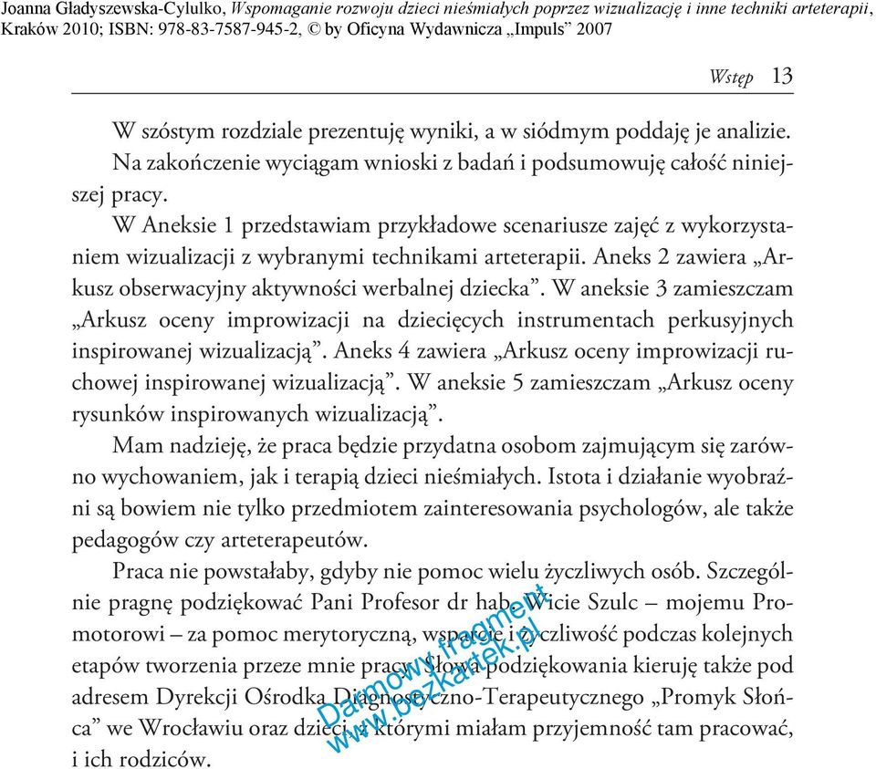 W aneksie 3 zamieszczam Arkusz oceny improwizacji na dziecięcych instrumentach perkusyjnych inspirowanej wizualizacją. Aneks 4 zawiera Arkusz oceny improwizacji ruchowej inspirowanej wizualizacją.