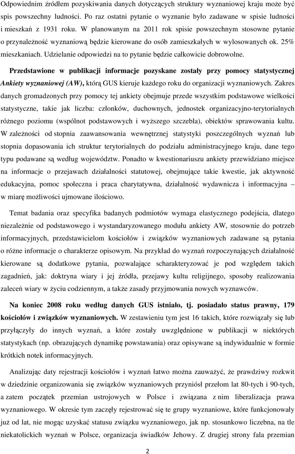 W planowanym na 2011 rok spisie powszechnym stosowne pytanie o przynależność wyznaniową będzie kierowane do osób zamieszkałych w wylosowanych ok. 25% mieszkaniach.