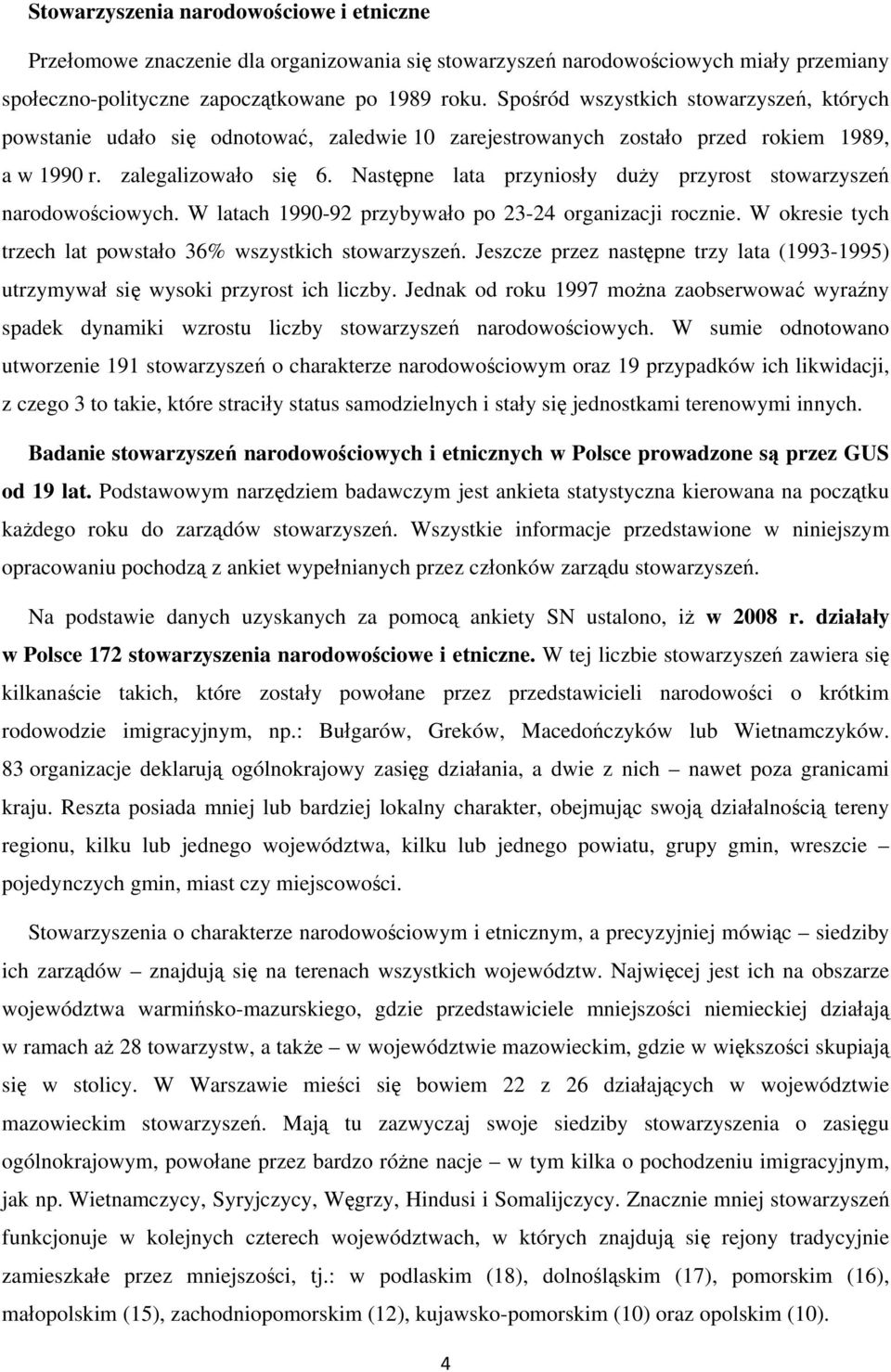 Następne lata przyniosły duży przyrost stowarzyszeń narodowościowych. W latach 1990-92 przybywało po 23-24 organizacji rocznie. W okresie tych trzech lat powstało 36% wszystkich stowarzyszeń.