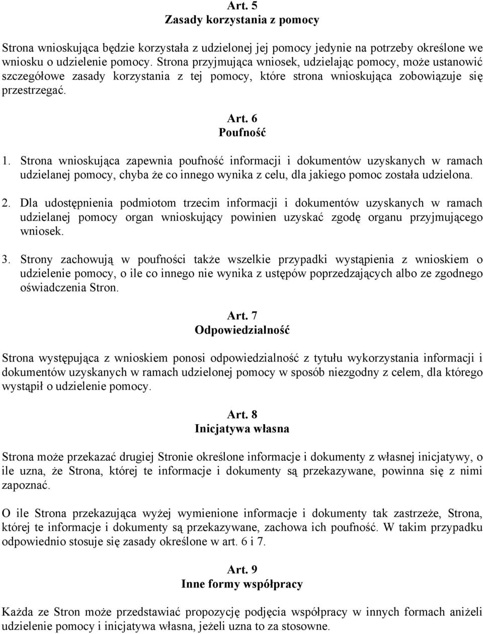 Strona wnioskująca zapewnia poufność informacji i dokumentów uzyskanych w ramach udzielanej pomocy, chyba że co innego wynika z celu, dla jakiego pomoc została udzielona. 2.