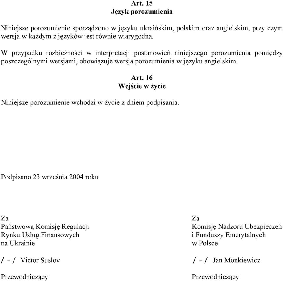 W przypadku rozbieżności w interpretacji postanowień niniejszego porozumienia pomiędzy poszczególnymi wersjami, obowiązuje wersja porozumienia w języku