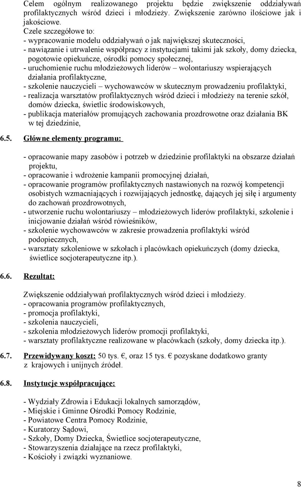 ośrodki pomocy społecznej, - uruchomienie ruchu młodzieżowych liderów wolontariuszy wspierających działania profilaktyczne, - szkolenie nauczycieli wychowawców w skutecznym prowadzeniu profilaktyki,