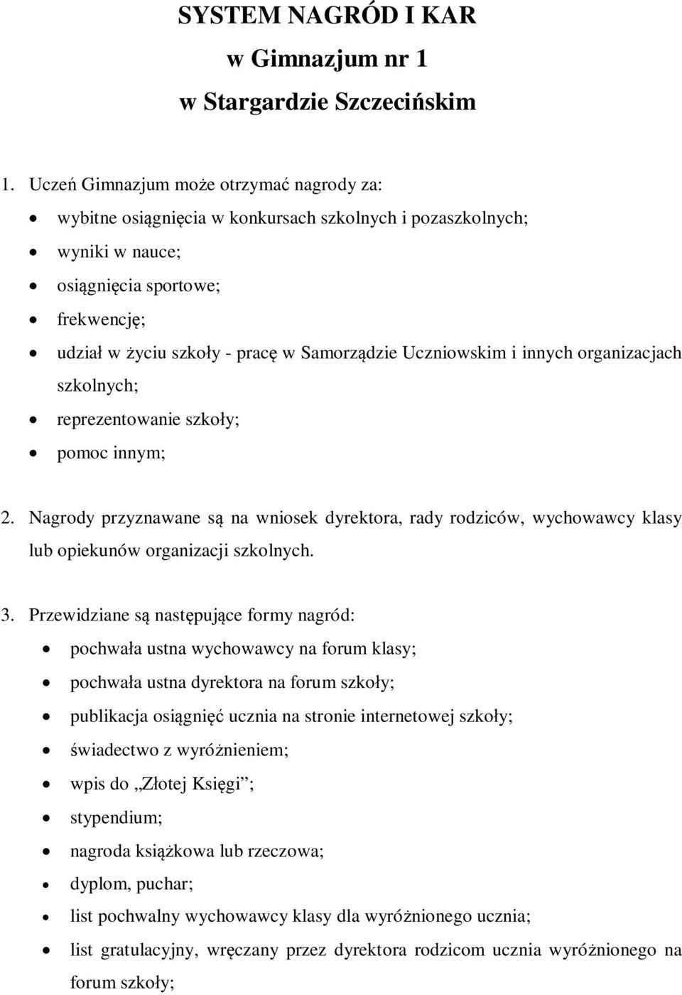 Uczniowskim i innych organizacjach szkolnych; reprezentowanie szkoły; pomoc innym; 2. Nagrody przyznawane są na wniosek dyrektora, rady rodziców, wychowawcy klasy lub opiekunów organizacji szkolnych.