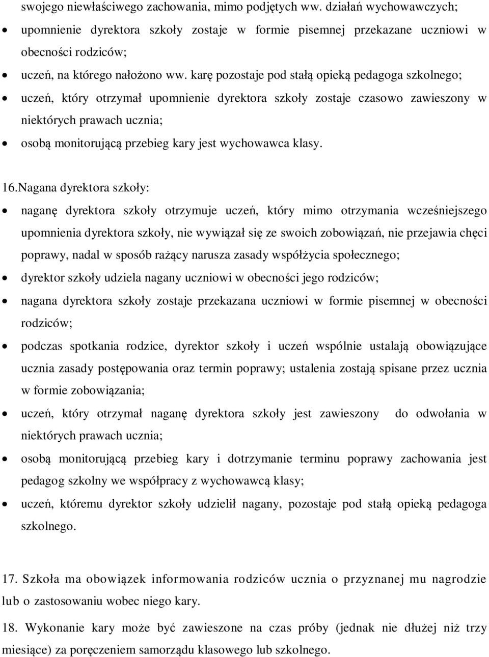 karę pozostaje pod stałą opieką pedagoga szkolnego; uczeń, który otrzymał upomnienie dyrektora szkoły zostaje czasowo zawieszony w niektórych prawach ucznia; osobą monitorującą przebieg kary jest