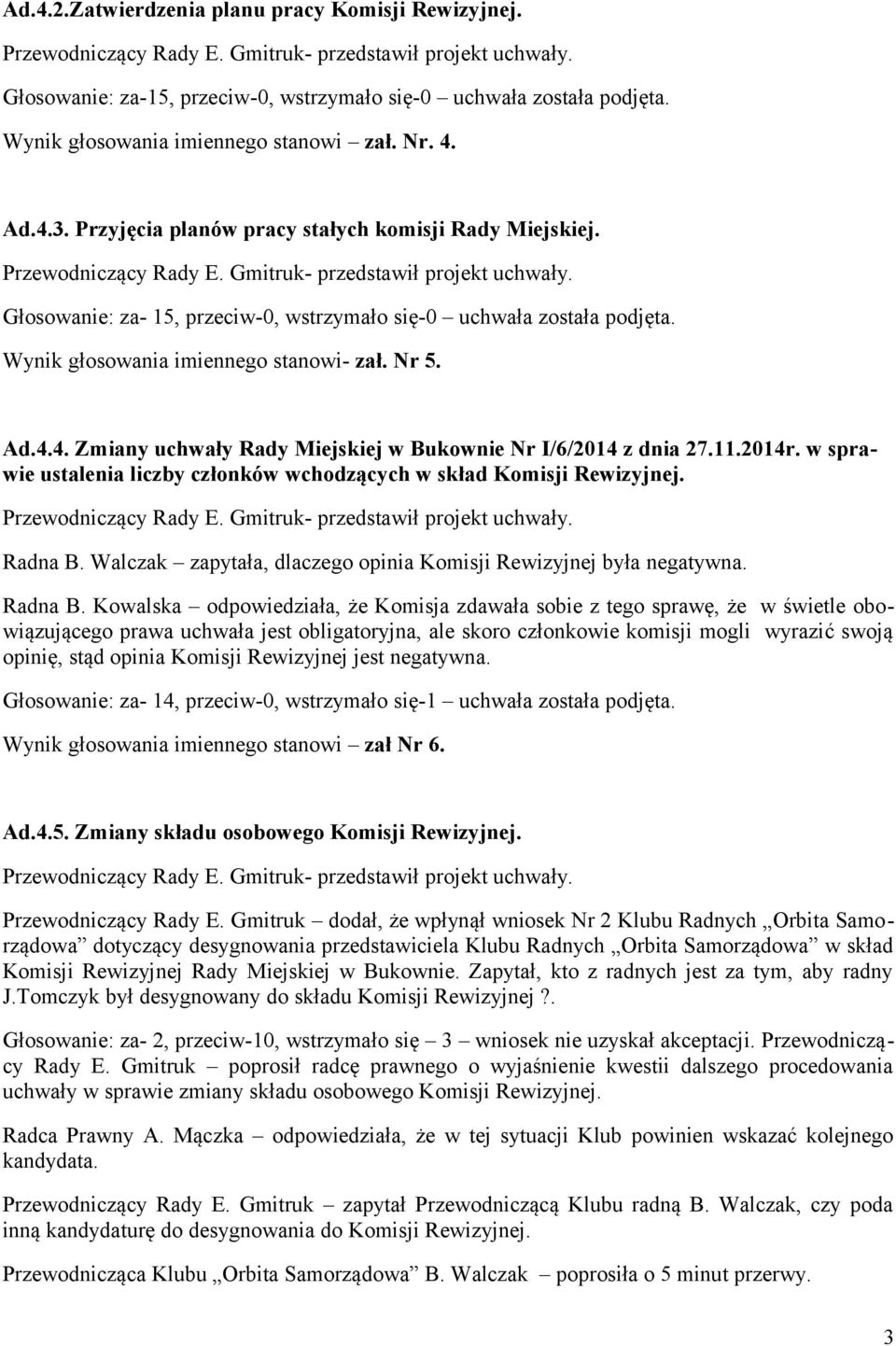 4. Zmiany uchwały Rady Miejskiej w Bukownie Nr I/6/2014 z dnia 27.11.2014r. w sprawie ustalenia liczby członków wchodzących w skład Komisji Rewizyjnej. Radna B.