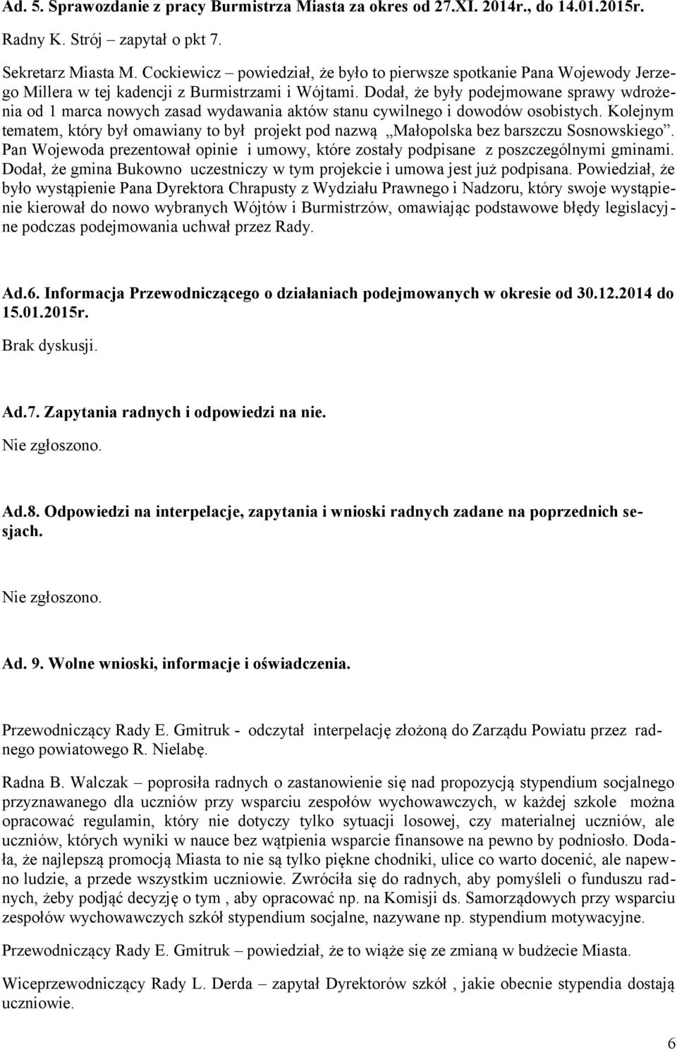 Dodał, że były podejmowane sprawy wdrożenia od 1 marca nowych zasad wydawania aktów stanu cywilnego i dowodów osobistych.