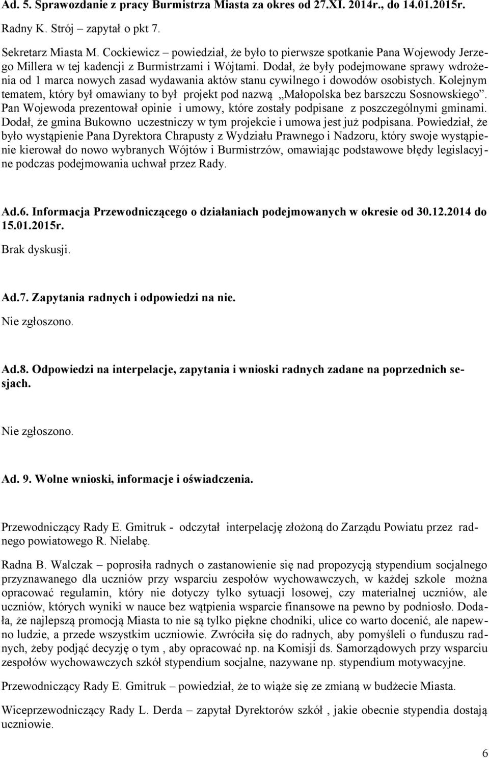 Dodał, że były podejmowane sprawy wdrożenia od 1 marca nowych zasad wydawania aktów stanu cywilnego i dowodów osobistych.