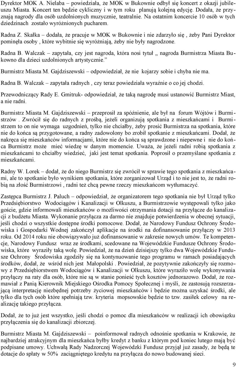 Skałka dodała, że pracuje w MOK w Bukownie i nie zdarzyło się, żeby Pani Dyrektor pominęła osoby, które wybitnie się wyróżniają, żeby nie były nagrodzone. Radna B.