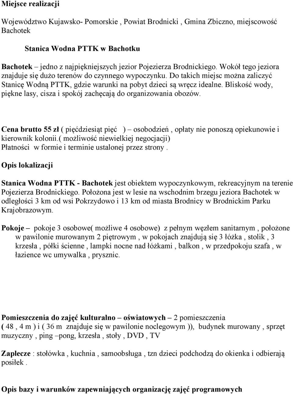 Bliskość wody, piękne lasy, cisza i spokój zachęcają do organizowania obozów. Cena brutto 55 zł ( pięćdziesiąt pięć ) osobodzień, opłaty nie ponoszą opiekunowie i kierownik kolonii.