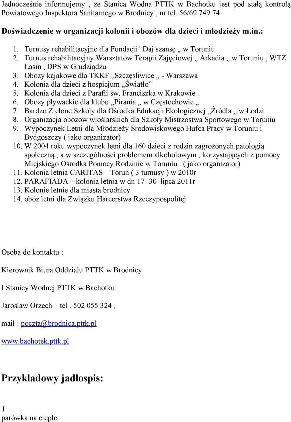 Turnus rehabilitacyjny Warsztatów Terapii Zajęciowej Arkadia w Toruniu, WTZ Łasin, DPS w Grudziądzu 3. Obozy kajakowe dla TKKF Szczęśliwice - Warszawa 4. Kolonia dla dzieci z hospicjum Światło 5.