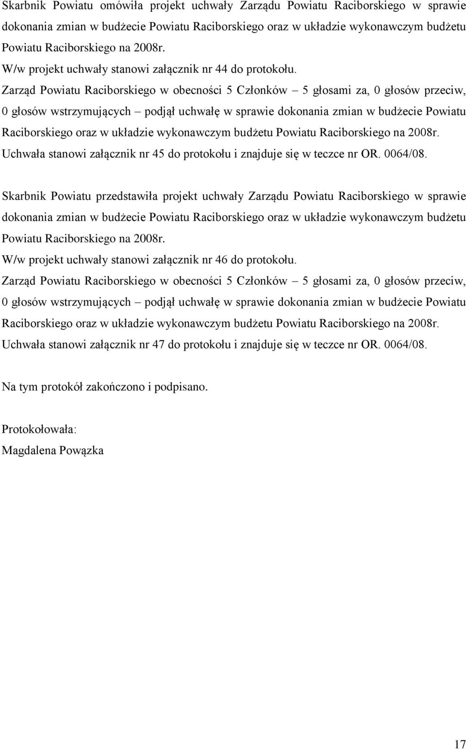 Zarząd Powiatu Raciborskiego w obecności 5 Członków 5 głosami za, 0 głosów przeciw, 0 głosów wstrzymujących podjął uchwałę w sprawie dokonania zmian w budżecie Powiatu Raciborskiego oraz w układzie