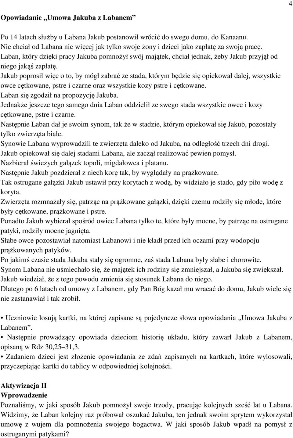 Laban, który dzięki pracy Jakuba pomnożył swój majątek, chciał jednak, żeby Jakub przyjął od niego jakąś zapłatę.