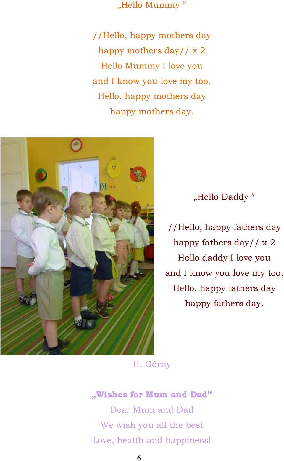 Hello Daddy //Hello, happy fathers day happy fathers day// x 2 Hello daddy I love you and I know you