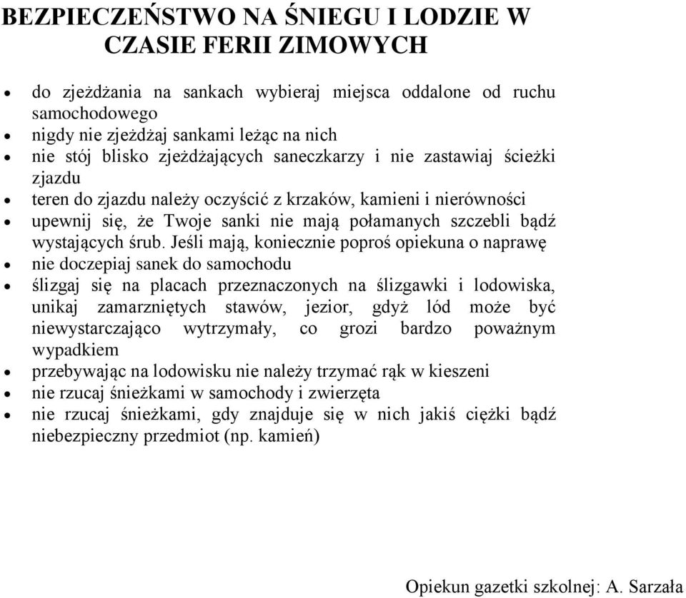 śrub. Jeśli mają, koniecznie poproś opiekuna o naprawę nie doczepiaj sanek do samochodu ślizgaj się na placach przeznaczonych na ślizgawki i lodowiska, unikaj zamarzniętych stawów, jezior, gdyż lód