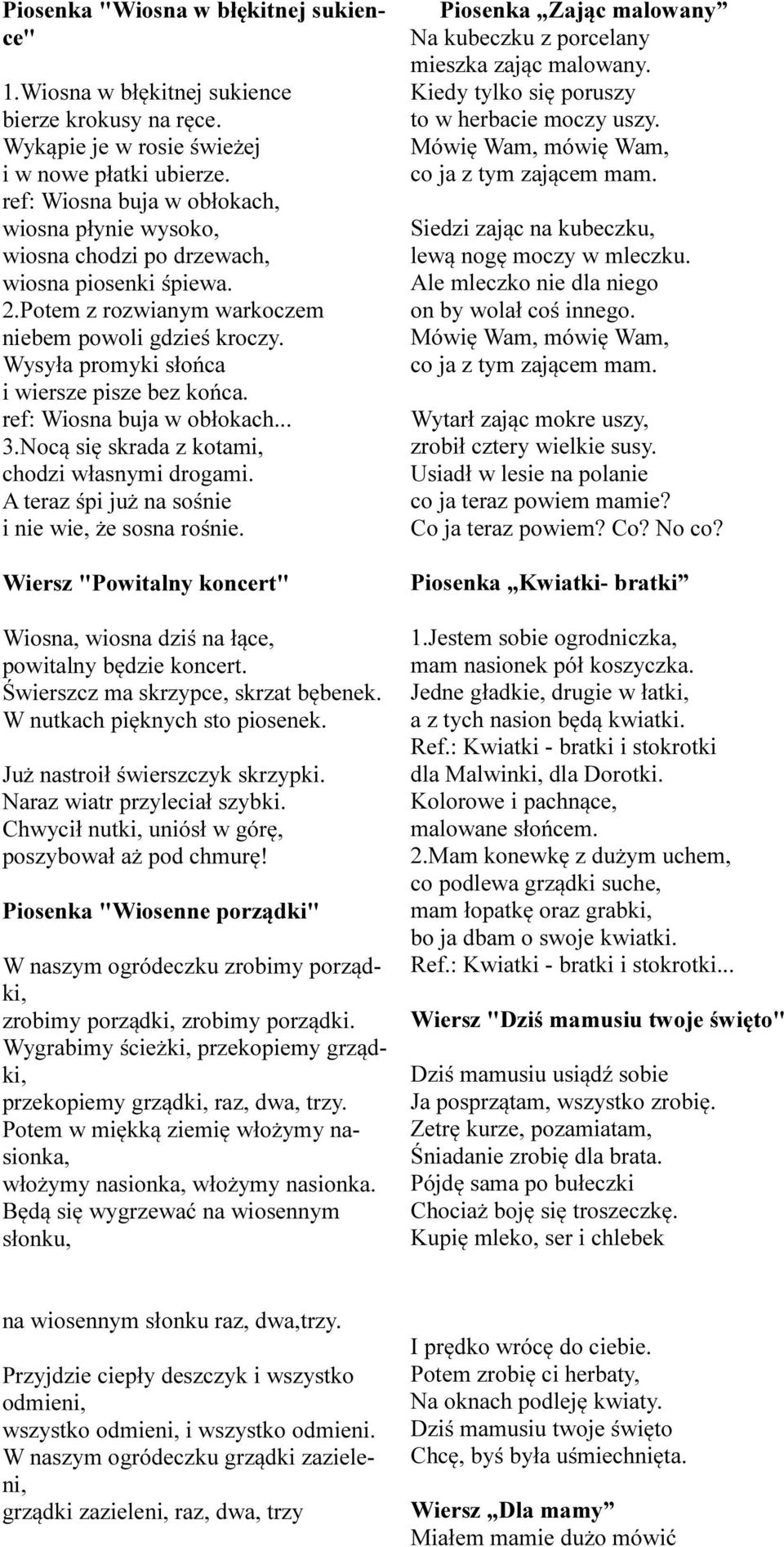 Wysyła promyki słońca i wiersze pisze bez końca. ref: Wiosna buja w obłokach... 3.Nocą się skrada z kotami, chodzi własnymi drogami. A teraz śpi już na sośnie i nie wie, że sosna rośnie.