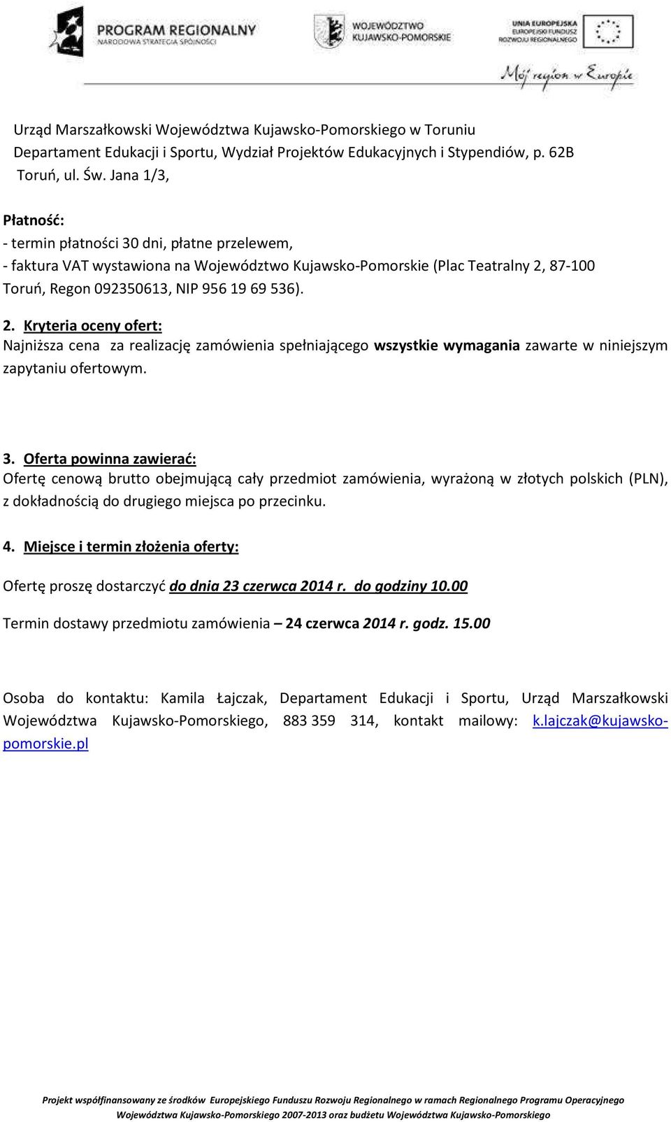 87-100 Toruń, Regon 092350613, NIP 956 19 69 536). 2. Kryteria oceny ofert: Najniższa cena za realizację zamówienia spełniającego wszystkie wymagania zawarte w niniejszym zapytaniu ofertowym. 3.