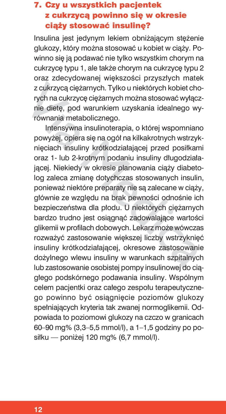 Tylko u niektórych kobiet chorych na cukrzycę ciężarnych można stosować wyłącznie dietę, pod warunkiem uzyskania idealnego wyrównania metabolicznego.