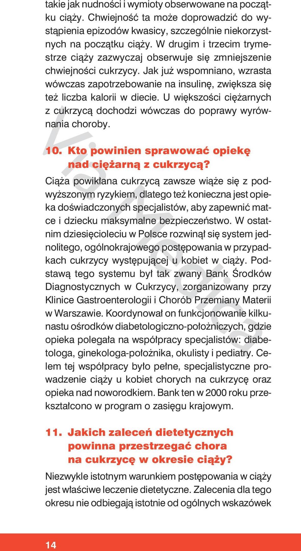 Jak już wspomniano, wzrasta wówczas zapotrzebowanie na insulinę, zwiększa się też liczba kalorii w diecie. U większości ciężarnych z cukrzycą dochodzi wówczas do poprawy wyrównania choroby. 10.
