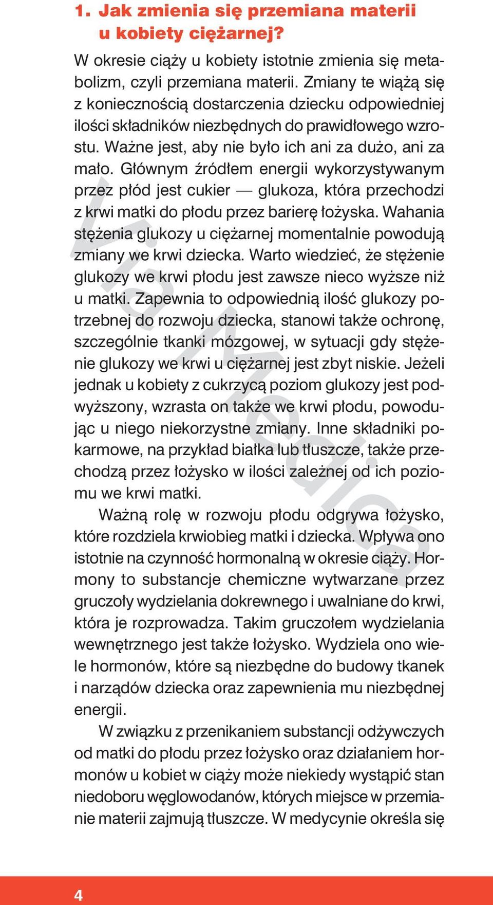 Głównym źródłem energii wykorzystywanym przez płód jest cukier glukoza, która przechodzi z krwi matki do płodu przez barierę łożyska.