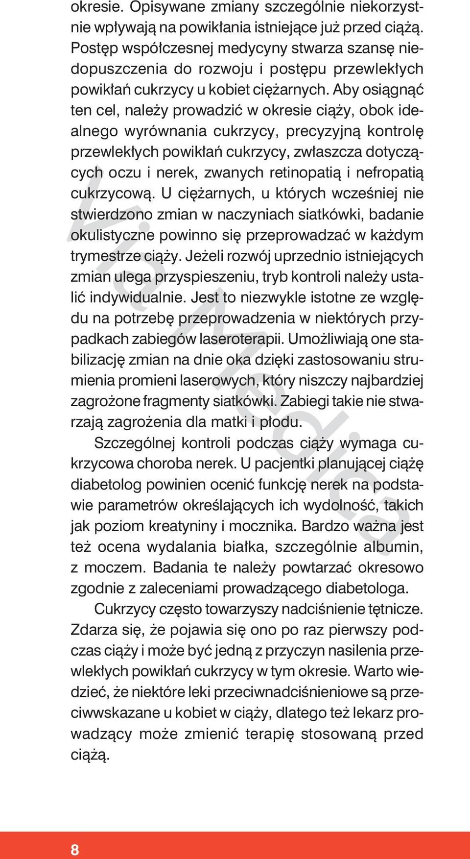 Aby osiągnąć ten cel, należy prowadzić w okresie ciąży, obok idealnego wyrównania cukrzycy, precyzyjną kontrolę przewlekłych powikłań cukrzycy, zwłaszcza dotyczących oczu i nerek, zwanych retinopatią