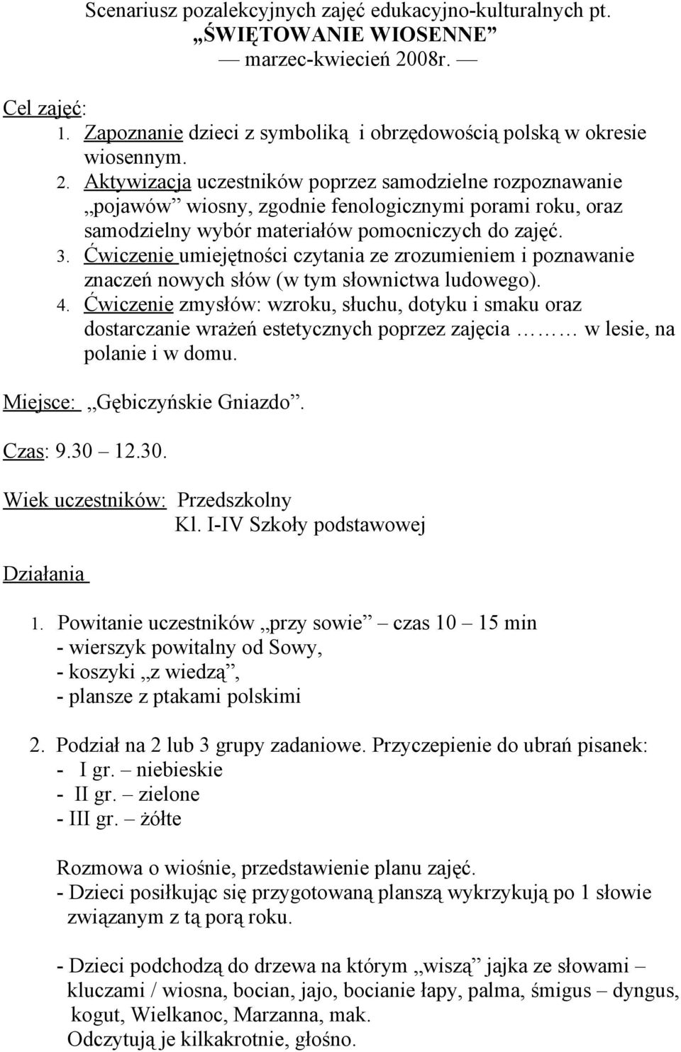 Aktywizacja uczestników poprzez samodzielne rozpoznawanie pojawów wiosny, zgodnie fenologicznymi porami roku, oraz samodzielny wybór materiałów pomocniczych do zajęć. 3.