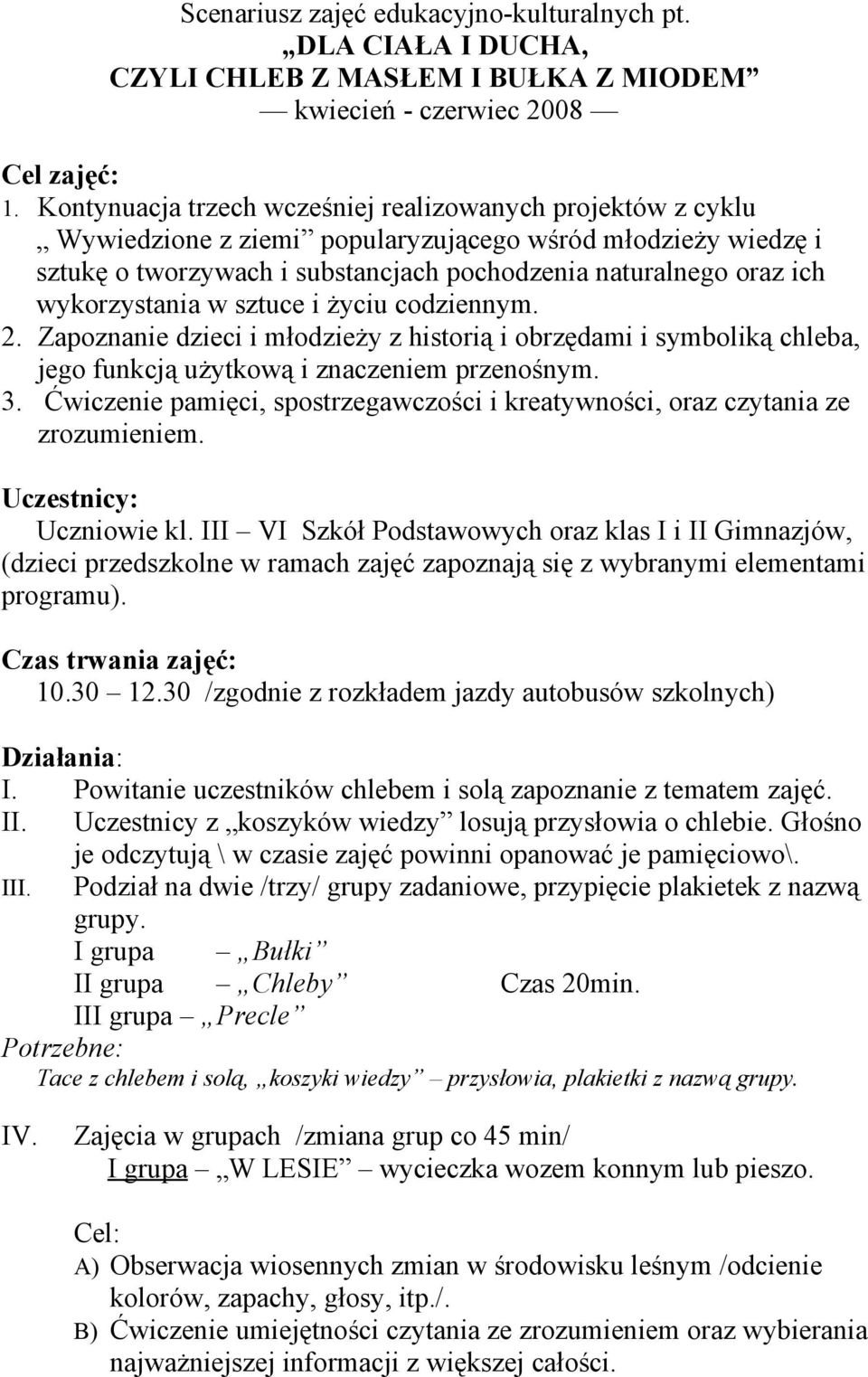 wykorzystania w sztuce i życiu codziennym. 2. Zapoznanie dzieci i młodzieży z historią i obrzędami i symboliką chleba, jego funkcją użytkową i znaczeniem przenośnym. 3.