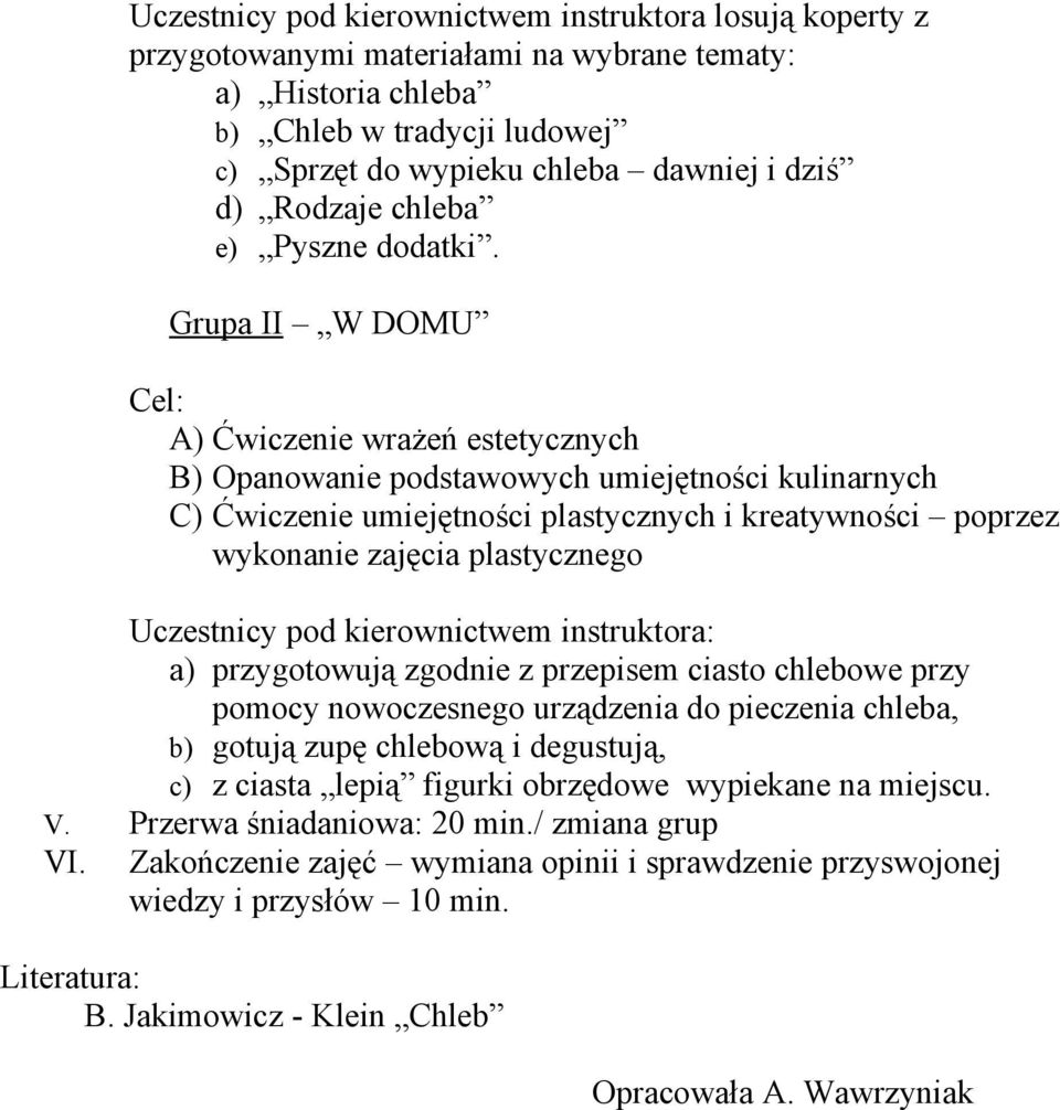 Grupa II W DOMU Cel: A) Ćwiczenie wrażeń estetycznych B) Opanowanie podstawowych umiejętności kulinarnych C) Ćwiczenie umiejętności plastycznych i kreatywności poprzez wykonanie zajęcia plastycznego